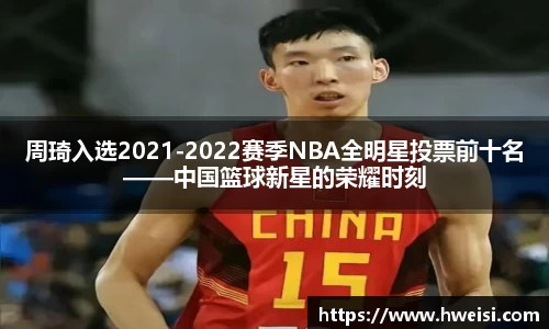 周琦入选2021-2022赛季NBA全明星投票前十名——中国篮球新星的荣耀时刻