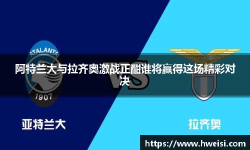 阿特兰大与拉齐奥激战正酣谁将赢得这场精彩对决
