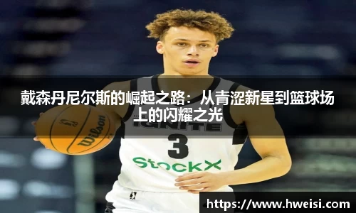 戴森丹尼尔斯的崛起之路：从青涩新星到篮球场上的闪耀之光